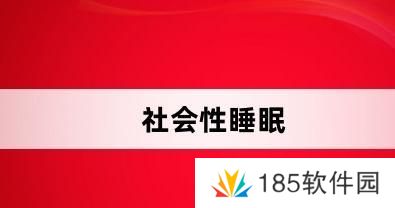 社会性睡眠是什么梗网络用语-社会性睡眠梗意思及出处分享