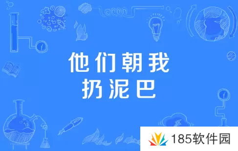 他们朝我扔泥巴是什么梗网络用语-他们朝我扔泥巴梗意思及出处分享